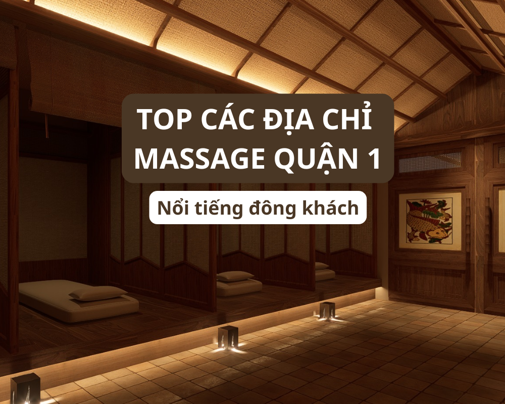 Top các địa chỉ massage quận 1 nổi tiếng đông khách