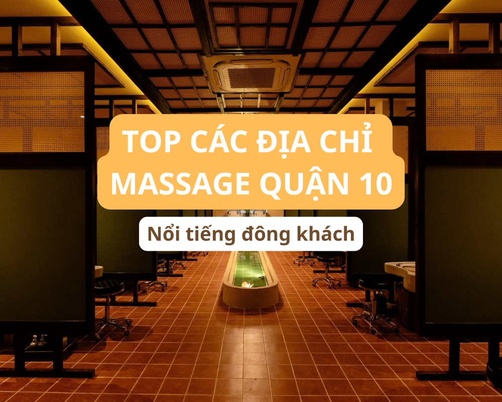 Tổng hợp danh sách các địa điểm Massage Quận 10 nổi tiếng chất lượng