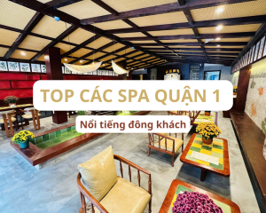 TOP 10 Địa Điểm Spa Quận 1 làm đẹp chăm sóc da - sức khỏe nổi tiếng nhất